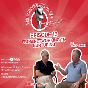 The Referral Wave Ep 13 with Murray Boyton — From Networking to Nurturing