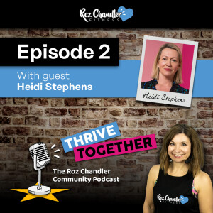 Thrive Together Episode 2 - with Roz Chandler and guest Heidi Stephens