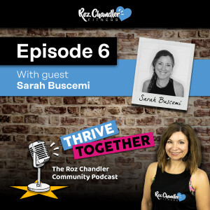 Thrive Together Episode 6 - with Roz Chandler and guest Sarah Buscemi