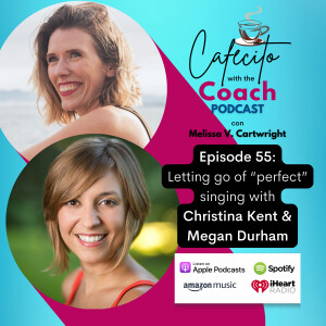 Ep. 55: Letting go of ”perfect” singing with Christina Kent & Megan Durham