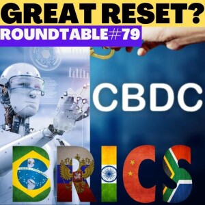 Unveiling the Great Reset: BRICS, CBDCs, and AI Exposed. Roundtable #79
