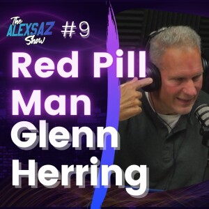 Episode 9. Glenn Herring “Red Pill Man”