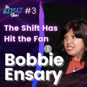 Episode 3. Bobbie Ensari ”The Shift Has Hit The Fan”