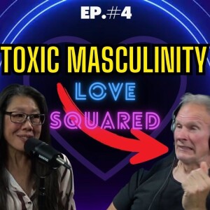LOVESQUARED | Episode 4 | What is Toxic Masculinity?