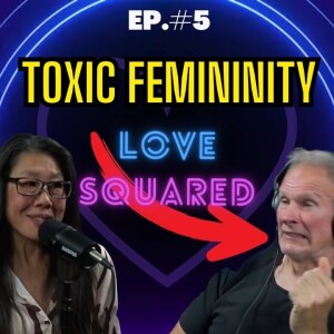 LOVESQUARED | Episode 5 | What is Toxic Femininity?