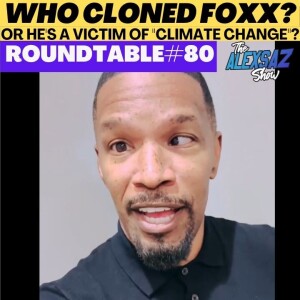 Who Cloned Jamie Foxx? or Climate Change Strikes Again! Roundtable #80