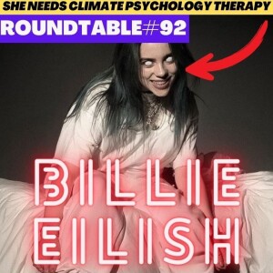 Climate Psychology Therapy for Billie Eilish and her fans? Roundtable #92