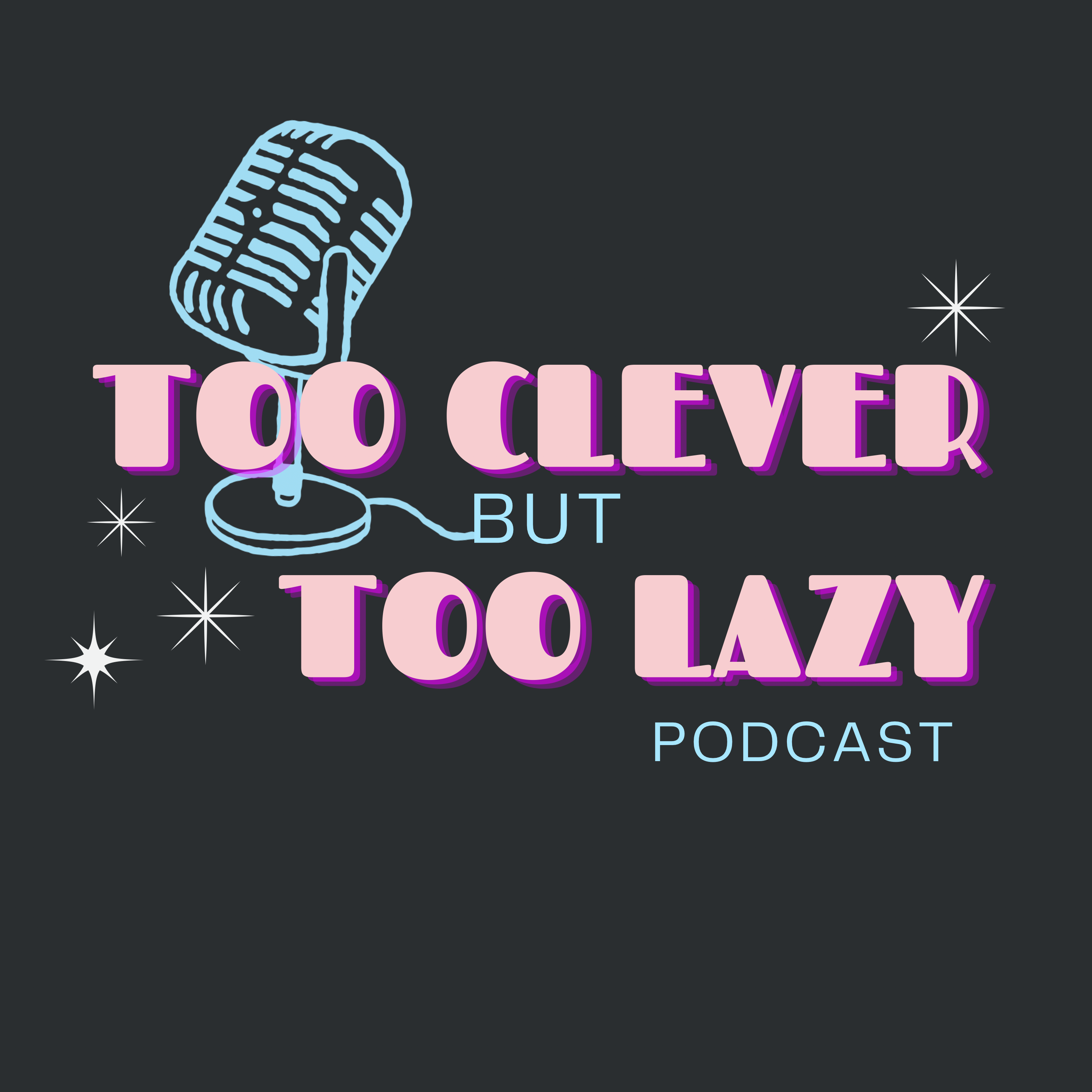 Too Clever, Too Lazy Podcast