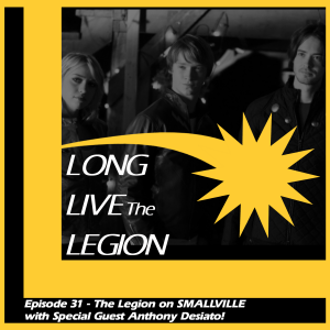 Episode 31 - The Legion on SMALLVILLE with Special Guest Anthony Desiato!