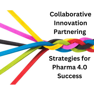 Collaborative Innovation: Partnering Strategies for Pharma 4.0 Success