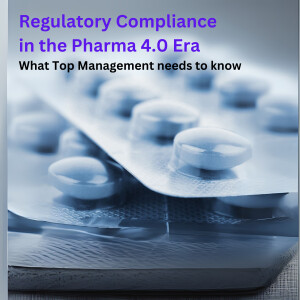 Regulatory Compliance in the Pharma 4.0 Era - What Top Management needs to know