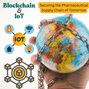 Blockchain & IoT - Securing the Pharmaceutical Supply Chain of Tomorrow