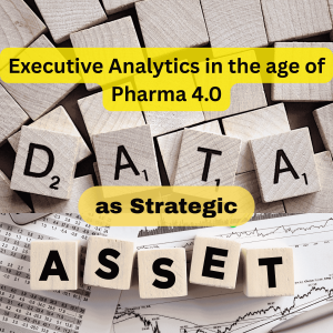 Data as Strategic Asset: Executive Analytics in the age of Pharma 4.0