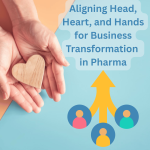 Aligning Head, Heart, and Hands for Business Transformation in Pharma
