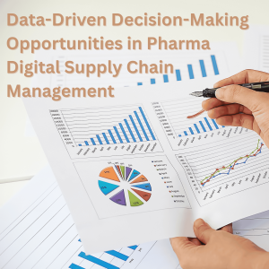 Data-Driven Decision-Making Opportunities in Pharma Digital Supply Chain Management
