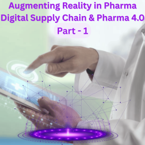 Part 1 - Augmenting Reality in Pharma Digital Supply Chain & Pharma 4.0