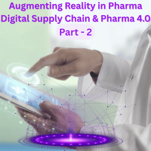 Part 2 - Augmenting Reality in Pharma Digital Supply Chain & Pharma 4.0