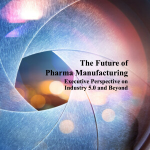 The Future of Pharma Manufacturing: Executive Perspective on Industry 5.0 and Beyond