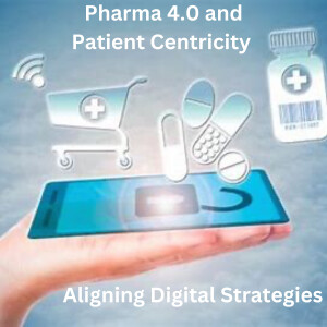 Pharma 4.0 and Patient Centricity: Aligning Digital Strategies