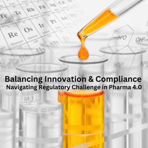 Balancing Innovation and Compliance: Navigating Regulatory Challenges in Pharma 4.0