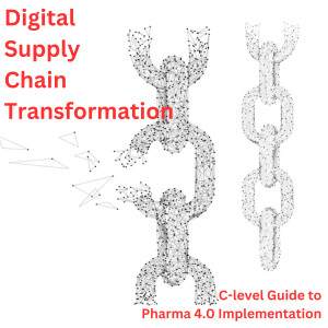 Digital Supply Chain Transformation: A C-Level Guide to Pharma 4.0 Implementation