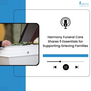 Harmony Funeral Care Shares 5 Essentials for Supporting Grieving Families