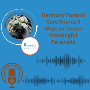 Harmony Funeral Care Shares 5 Ways to Create Meaningful Farewells