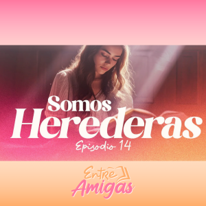 Ep. 14 - Somos Herederas