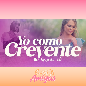 Ep. 18 - Yo Como Creyente