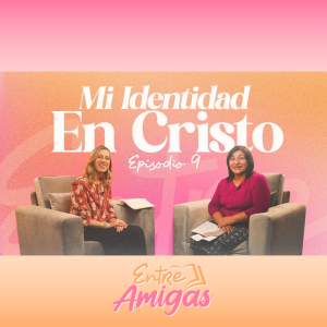 Ep. 9 - Mi Identidad en Cristo - Parte 1