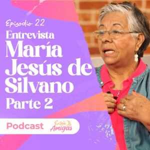 Ep. 22 - Conociendo a María Jesús de Silvano - Parte 2