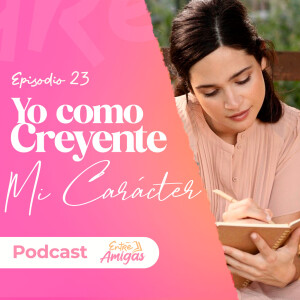 Ep. 23 - Yo como creyente "Mi Carácter"