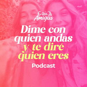Ep. 34 - Dime con quien andas y te diré quien eres