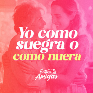 Ep. 36 - Yo como suegra o como nuera
