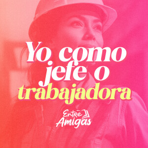 Ep. 37 - Yo como jefe o trabajadora