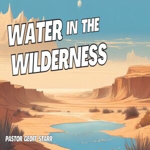 Water in the Wilderness - Pastor Geoff Starr 2-8-2025