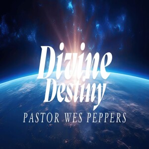 Divine Destiny Pastor Wes Peppers