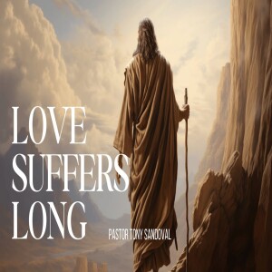 Love Suffers Long, Pastor Tony Sandoval May 10, 2025