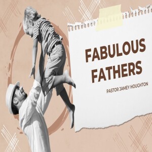 Fabulous Fathers 6 14 25, Pastor Jamey Houghton