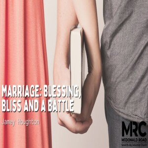 Marriage: Blessings, Bliss, and Battle by pastor Jamey Houghton