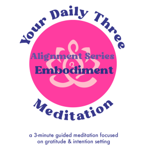 Your Daily Three Meditation - Alignment Series - Embodiment