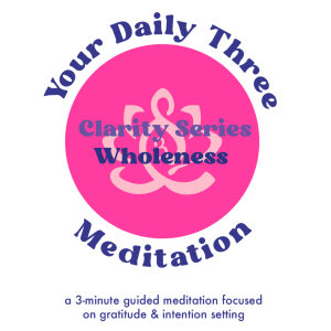 Your Daily Three Meditation - Alignment Series - Wholeness