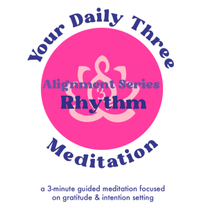 Your Daily Three Meditation - Alignment Series - Rhythm