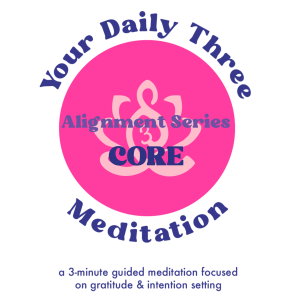 Your Daily Three Meditation - Alignment Series - CORE