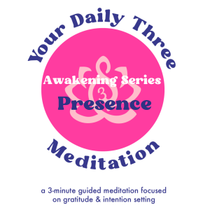 Your Daily Three Meditation - Awakening Series - Presence
