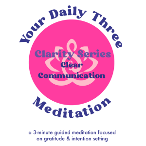 Your Daily Three Meditation - Clarity Series - Clear Communication