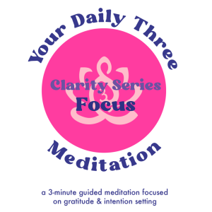 Your Daily Three Meditation - Clarity Series - Focus