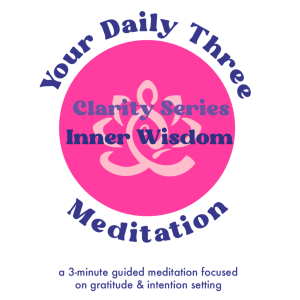 Your Daily Three Meditation - Clarity Series - Inner Wisdom