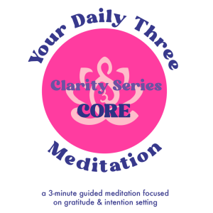 Your Daily Three Meditation - Clarity Series - CORE