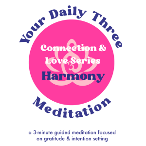 Your Daily Three Meditation - Connection & Love - Harmony